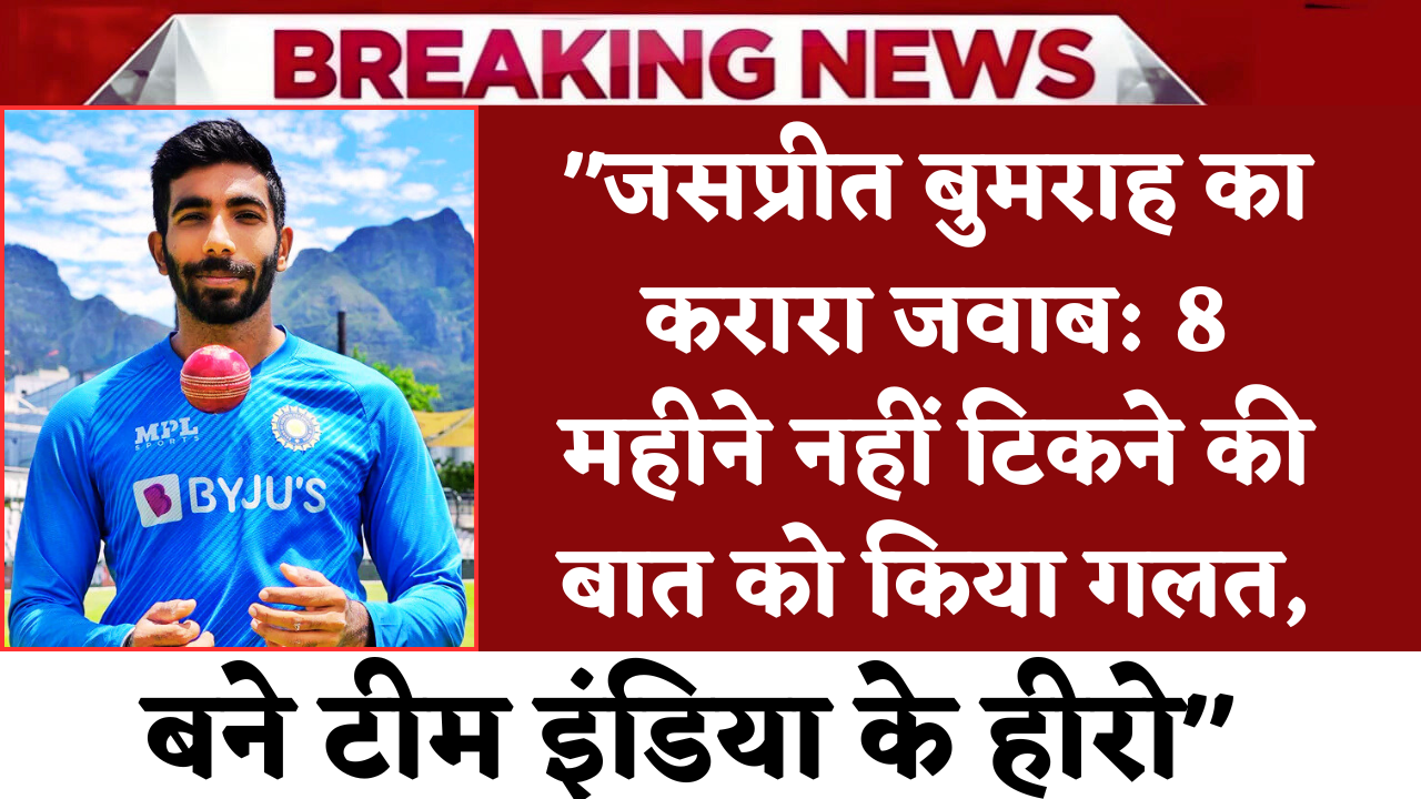 "जसप्रीत बुमराह का करारा जवाब: 8 महीने नहीं टिकने की बात को किया गलत, बने टीम इंडिया के हीरो"