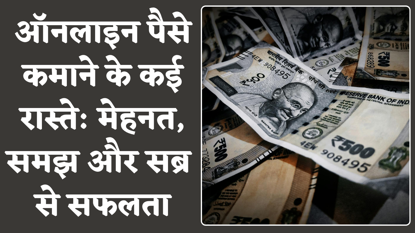 ऑनलाइन पैसे कमाने के कई रास्ते: मेहनत, समझ और सब्र से सफलता